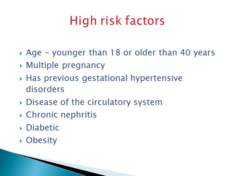 High risk factors  Age - younger than 18 or older than 40 years